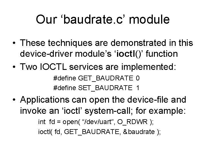 Our ‘baudrate. c’ module • These techniques are demonstrated in this device-driver module’s ‘ioctl()’