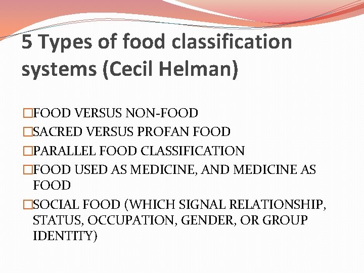 5 Types of food classification systems (Cecil Helman) �FOOD VERSUS NON-FOOD �SACRED VERSUS PROFAN