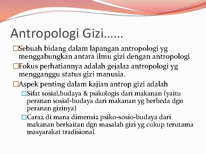 Antropologi Gizi…… �Sebuah bidang dalam lapangan antropologi yg menggabungkan antara ilmu gizi dengan antropologi