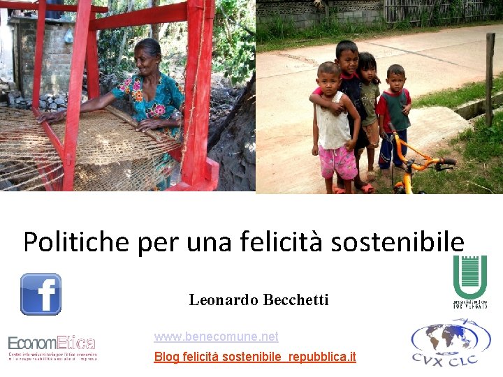 Politiche per una felicità sostenibile Leonardo Becchetti www. benecomune. net Blog felicità sostenibile repubblica.