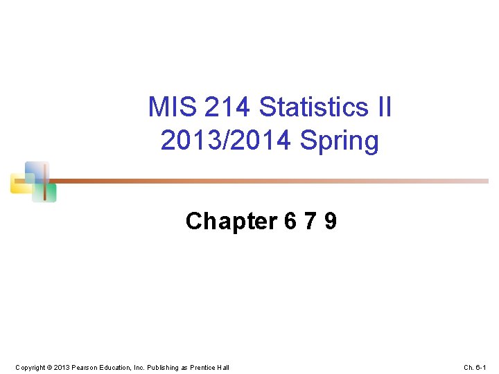 MIS 214 Statistics II 2013/2014 Spring Chapter 6 7 9 Copyright © 2013 Pearson