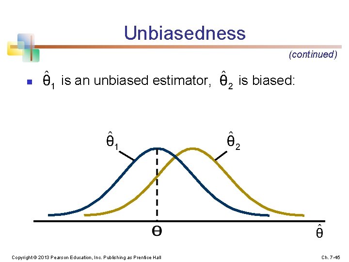 Unbiasedness (continued) n is an unbiased estimator, Copyright © 2013 Pearson Education, Inc. Publishing