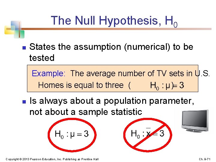 The Null Hypothesis, H 0 n States the assumption (numerical) to be tested Example: