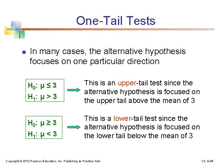 One-Tail Tests n In many cases, the alternative hypothesis focuses on one particular direction