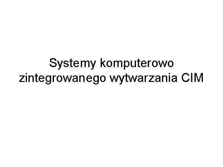 Systemy komputerowo zintegrowanego wytwarzania CIM 