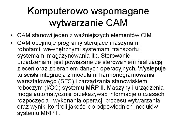 Komputerowo wspomagane wytwarzanie CAM • CAM stanowi jeden z ważniejszych elementów CIM. • CAM