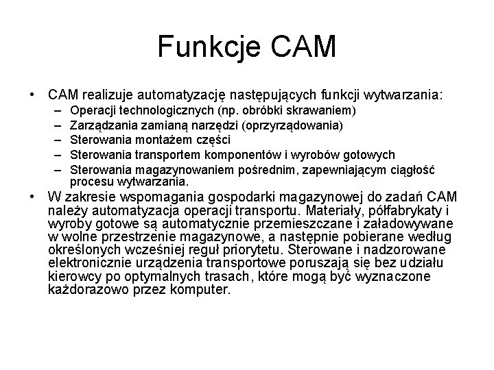 Funkcje CAM • CAM realizuje automatyzację następujących funkcji wytwarzania: – – – Operacji technologicznych