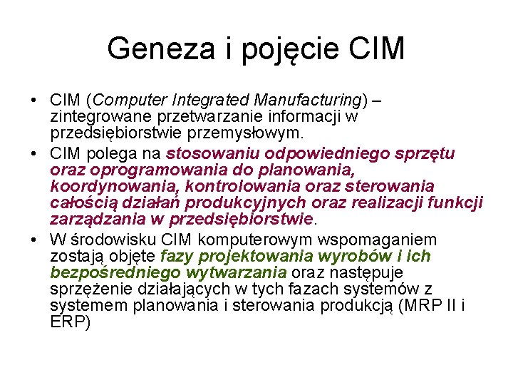 Geneza i pojęcie CIM • CIM (Computer Integrated Manufacturing) – zintegrowane przetwarzanie informacji w