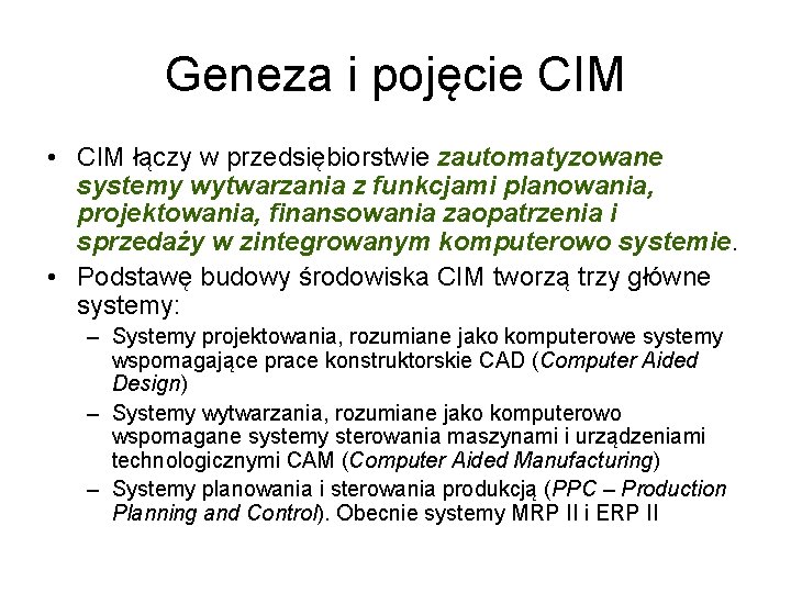 Geneza i pojęcie CIM • CIM łączy w przedsiębiorstwie zautomatyzowane systemy wytwarzania z funkcjami