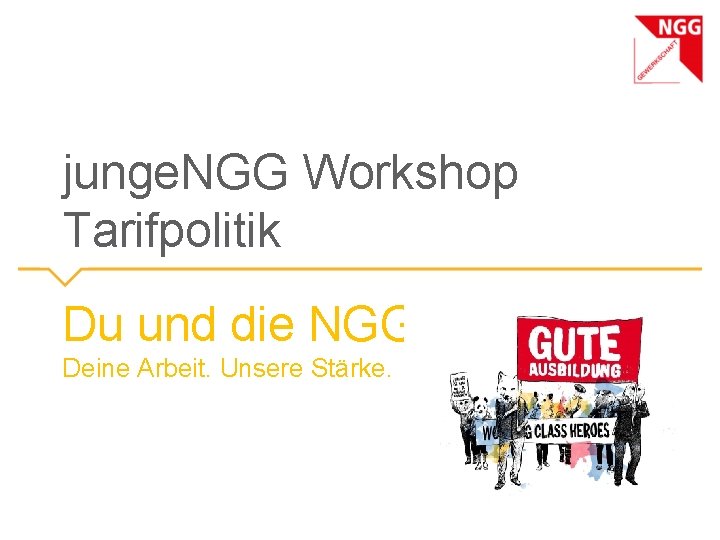junge. NGG Workshop Tarifpolitik Du und die NGG. Deine Arbeit. Unsere Stärke. 