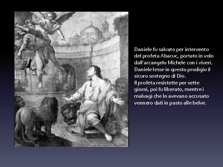 Daniele fu salvato per intervento del profeta Abacuc, portato in volo dall’arcangelo Michele con