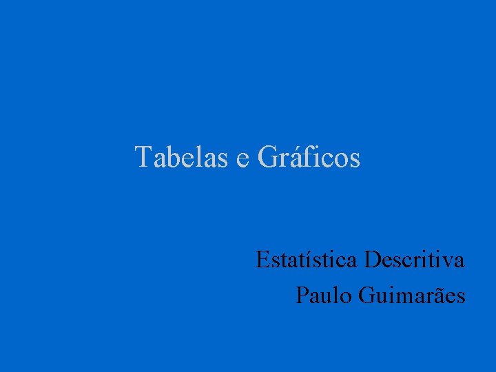 Tabelas e Gráficos Estatística Descritiva Paulo Guimarães 