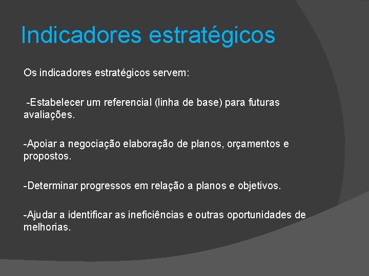 Indicadores estratégicos Os indicadores estratégicos servem: -Estabelecer um referencial (linha de base) para futuras Indicadores estratégicos Os indicadores estratégicos servem: -Estabelecer um referencial (linha de base) para futuras