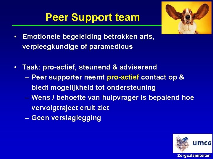 Peer Support team • Emotionele begeleiding betrokken arts, verpleegkundige of paramedicus • Taak: pro-actief,
