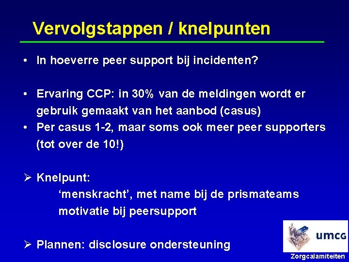 Vervolgstappen / knelpunten • In hoeverre peer support bij incidenten? • Ervaring CCP: in