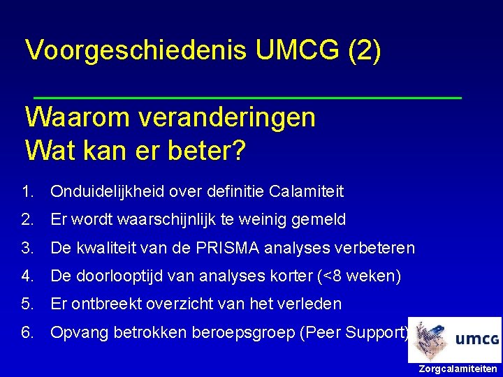 Voorgeschiedenis UMCG (2) Waarom veranderingen Wat kan er beter? 1. Onduidelijkheid over definitie Calamiteit