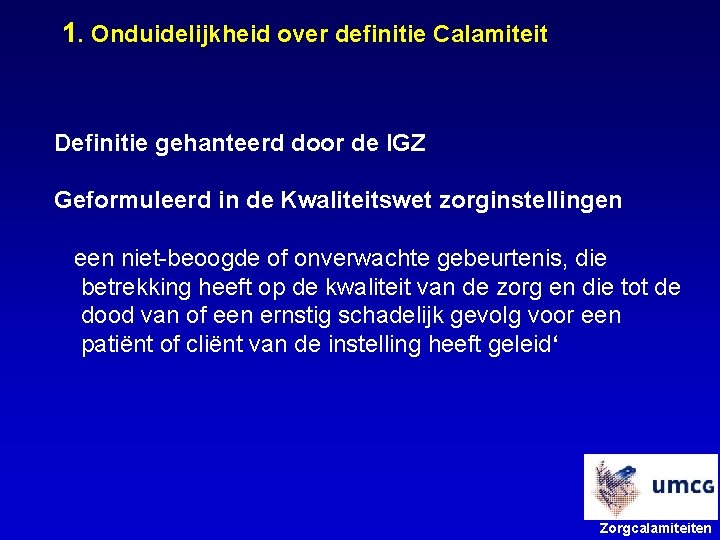 1. Onduidelijkheid over definitie Calamiteit Definitie gehanteerd door de IGZ Geformuleerd in de Kwaliteitswet