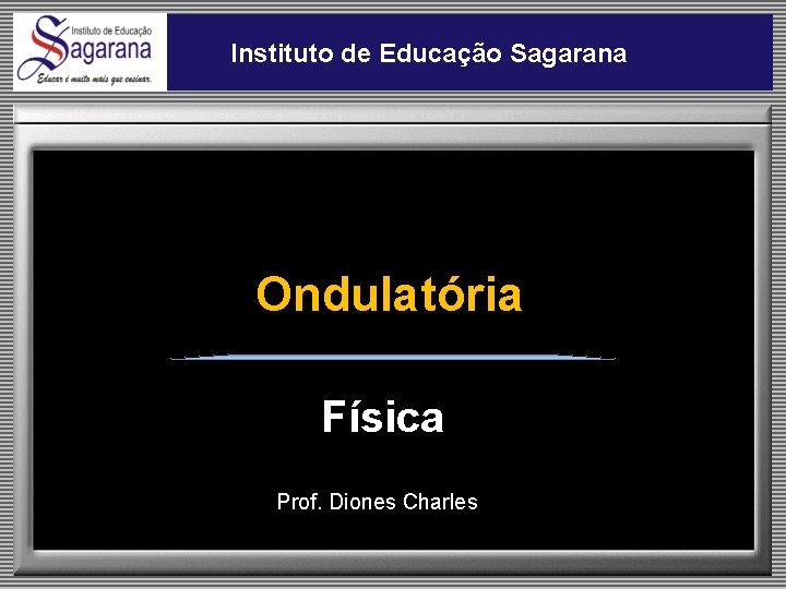 Instituto de Educação Sagarana Ondulatória Física Prof. Diones Charles 