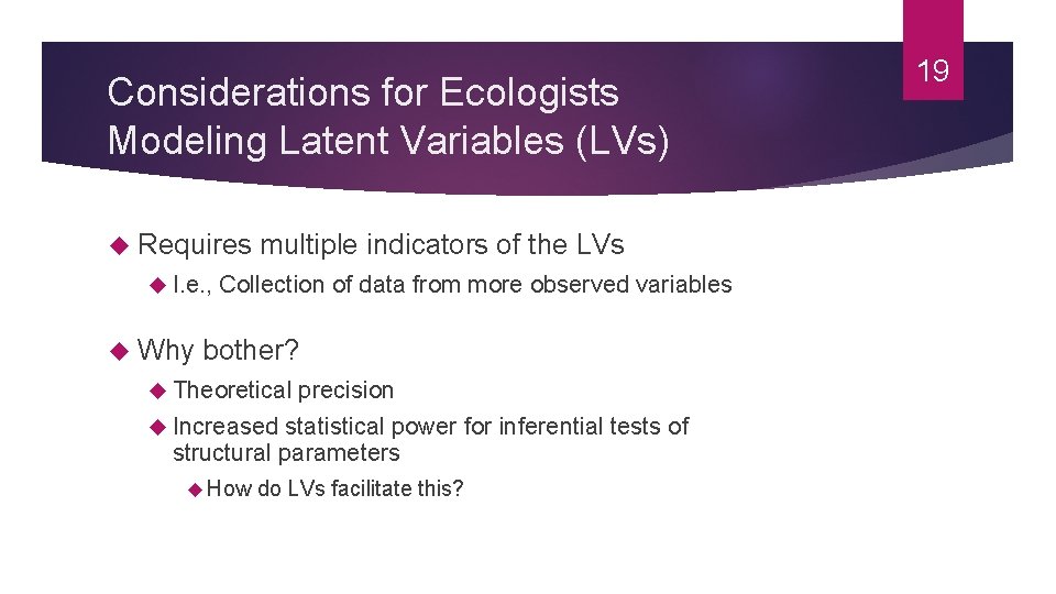 Considerations for Ecologists Modeling Latent Variables (LVs) Requires multiple indicators of the LVs I.