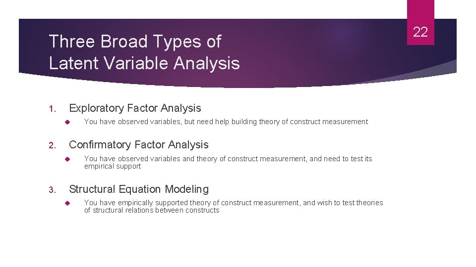 Three Broad Types of Latent Variable Analysis 1. Exploratory Factor Analysis 2. Confirmatory Factor