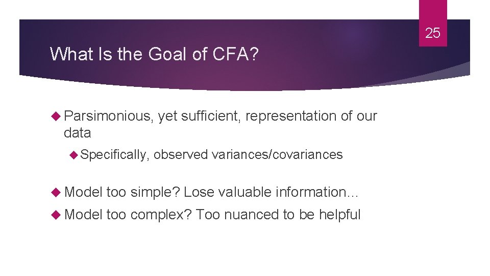 25 What Is the Goal of CFA? Parsimonious, yet sufficient, representation of our data