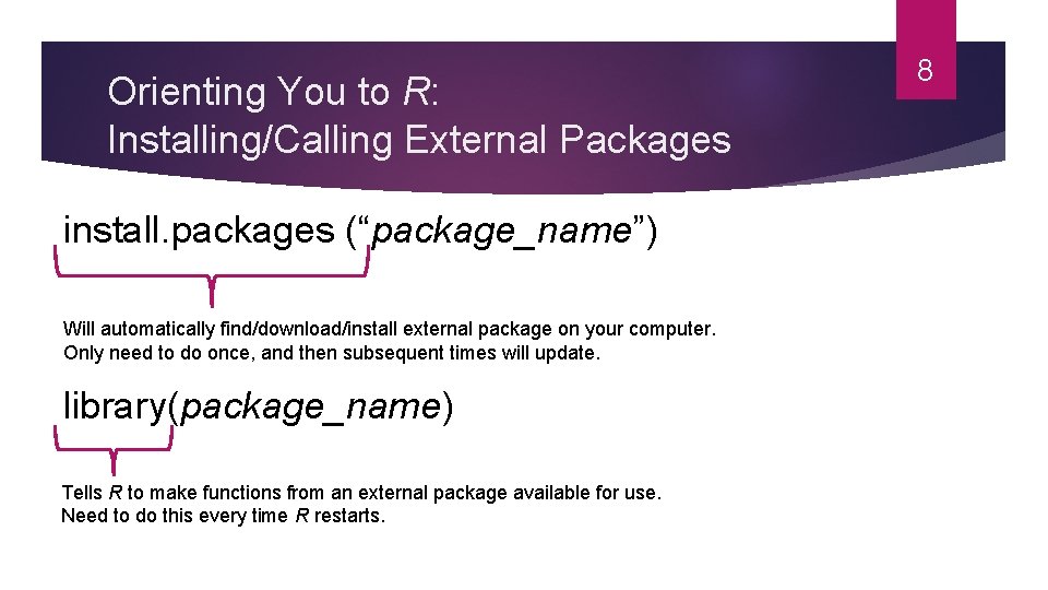 Orienting You to R: Installing/Calling External Packages install. packages (“package_name”) Will automatically find/download/install external