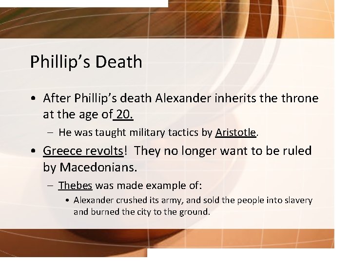 Phillip’s Death • After Phillip’s death Alexander inherits the throne at the age of