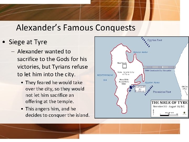 Alexander’s Famous Conquests • Siege at Tyre – Alexander wanted to sacrifice to the