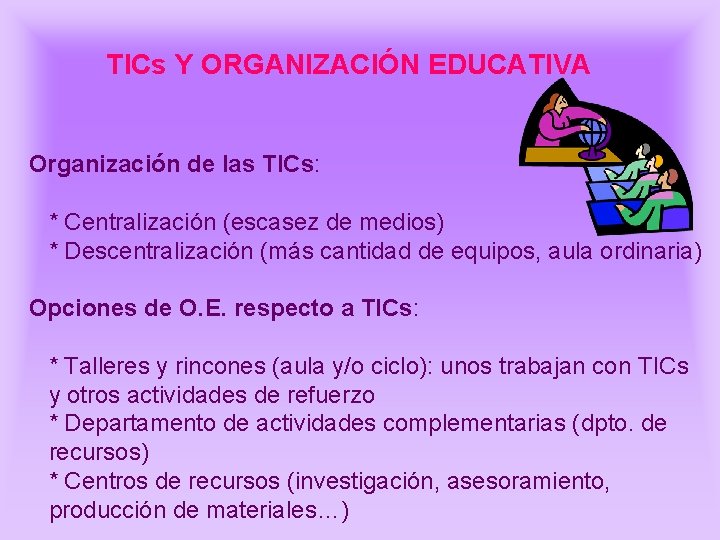 TICs Y ORGANIZACIÓN EDUCATIVA Organización de las TICs: * Centralización (escasez de medios) * TICs Y ORGANIZACIÓN EDUCATIVA Organización de las TICs: * Centralización (escasez de medios) *
