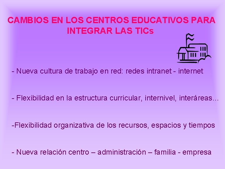 CAMBIOS EN LOS CENTROS EDUCATIVOS PARA INTEGRAR LAS TICs - Nueva cultura de trabajo CAMBIOS EN LOS CENTROS EDUCATIVOS PARA INTEGRAR LAS TICs - Nueva cultura de trabajo