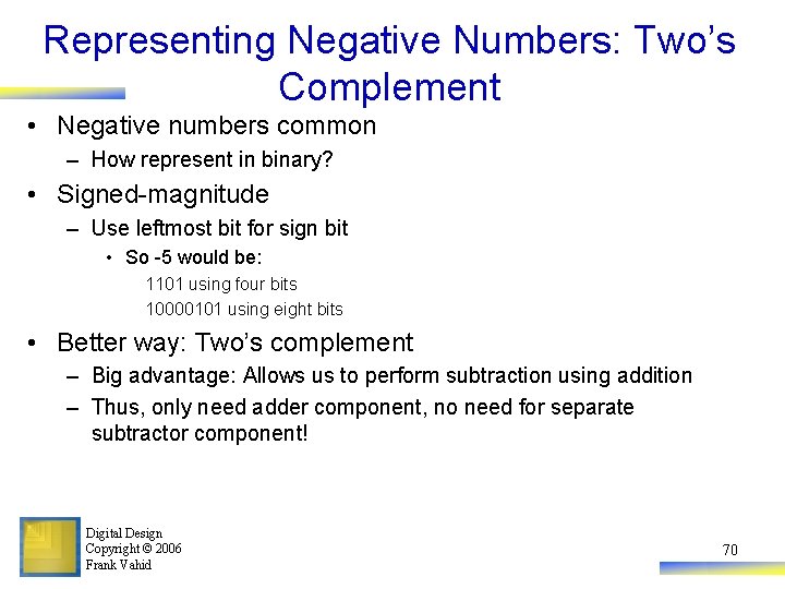 Representing Negative Numbers: Two’s Complement • Negative numbers common – How represent in binary?