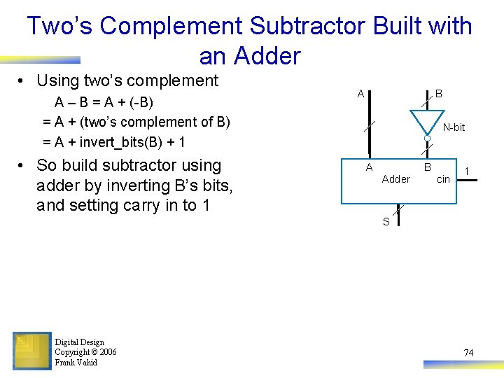 Two’s Complement Subtractor Built with an Adder • Using two’s complement A – B