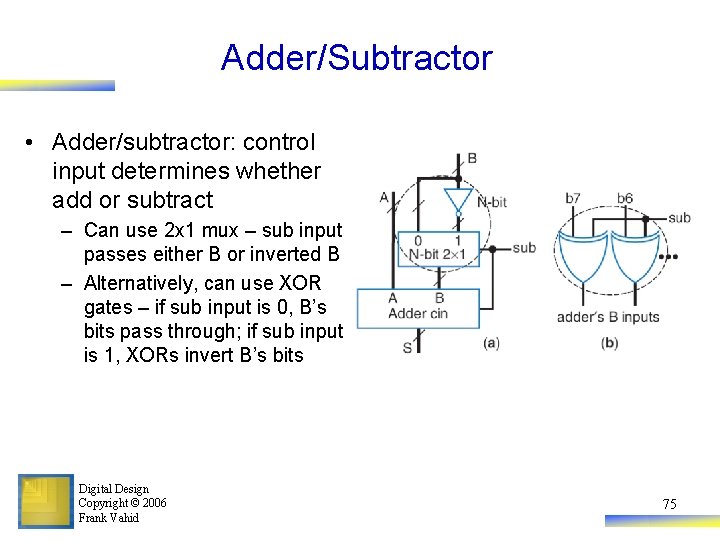 Adder/Subtractor • Adder/subtractor: control input determines whether add or subtract – Can use 2