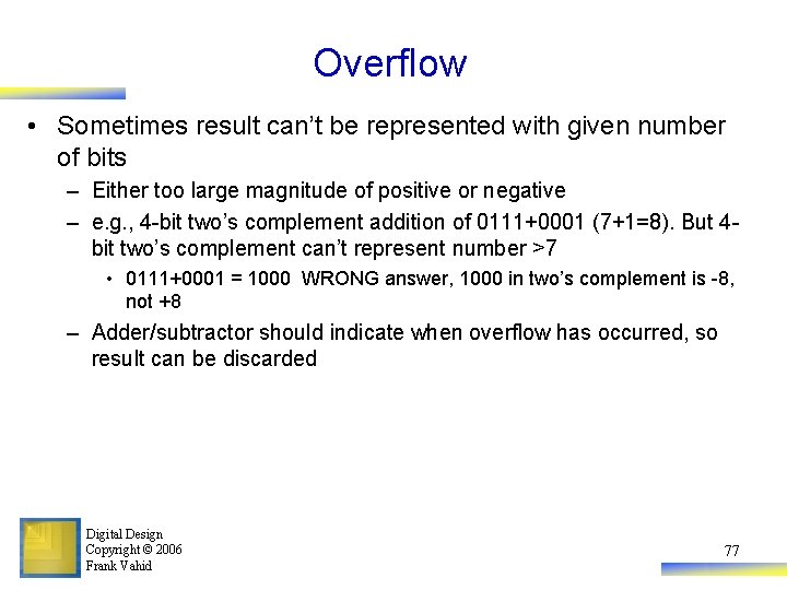 Overflow • Sometimes result can’t be represented with given number of bits – Either