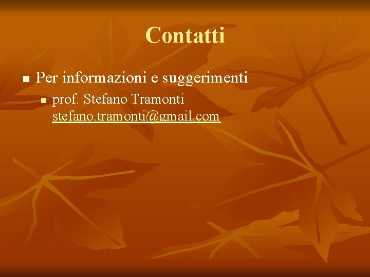 Contatti n Per informazioni e suggerimenti n prof. Stefano Tramonti stefano. tramonti@gmail. com 