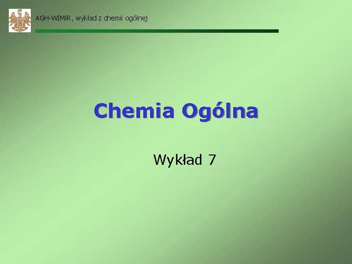 AGH-WIMi. R, wykład z chemii ogólnej Chemia Ogólna Wykład 7 