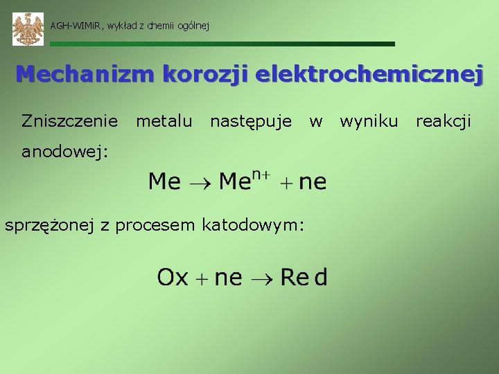 AGH-WIMi. R, wykład z chemii ogólnej Mechanizm korozji elektrochemicznej Zniszczenie metalu następuje anodowej: sprzężonej