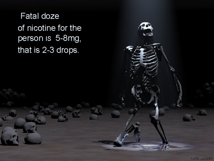 Fatal doze of nicotine for the person IS 5 -8 mg, that is 2