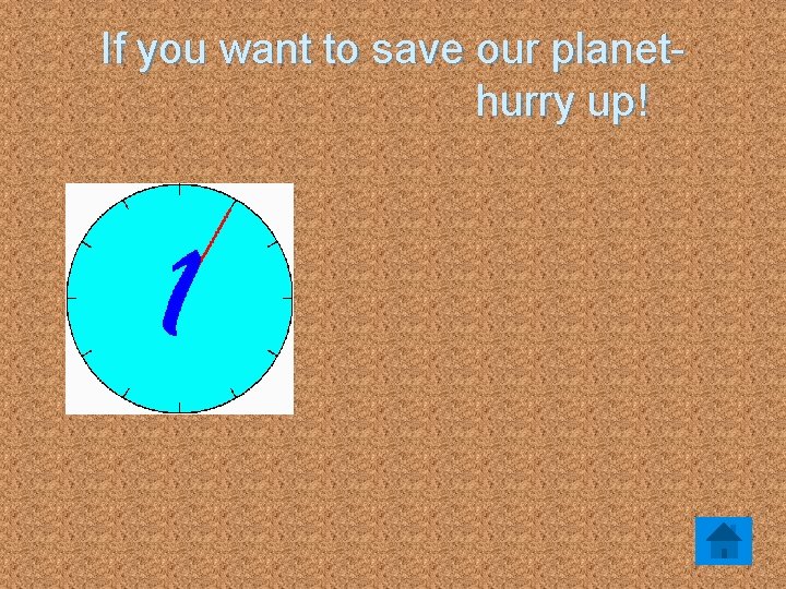 If you want to save our planethurry up! 