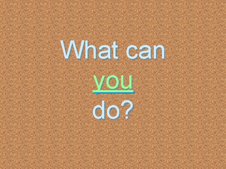 What can you do? 