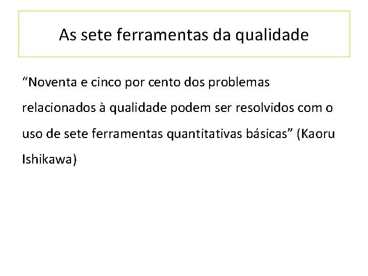 As sete ferramentas da qualidade “Noventa e cinco por cento dos problemas relacionados à