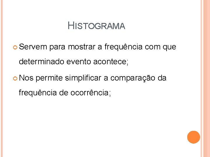 HISTOGRAMA Servem para mostrar a frequência com que determinado evento acontece; Nos permite simplificar