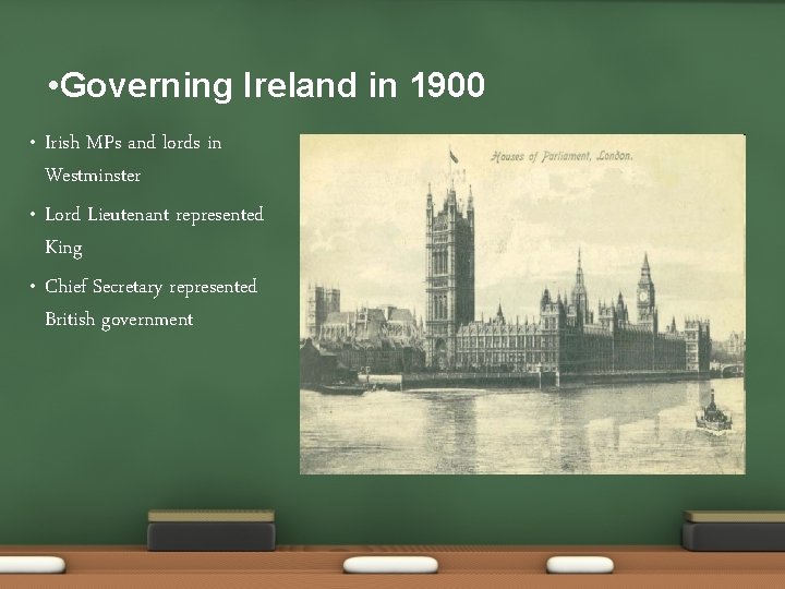  • Governing Ireland in 1900 Irish MPs and lords in Westminster • Lord