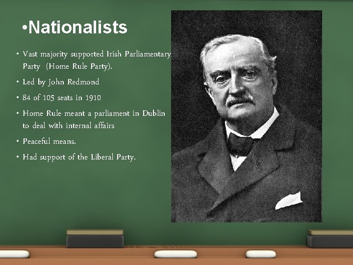  • Nationalists • • • Vast majority supported Irish Parliamentary Party (Home Rule