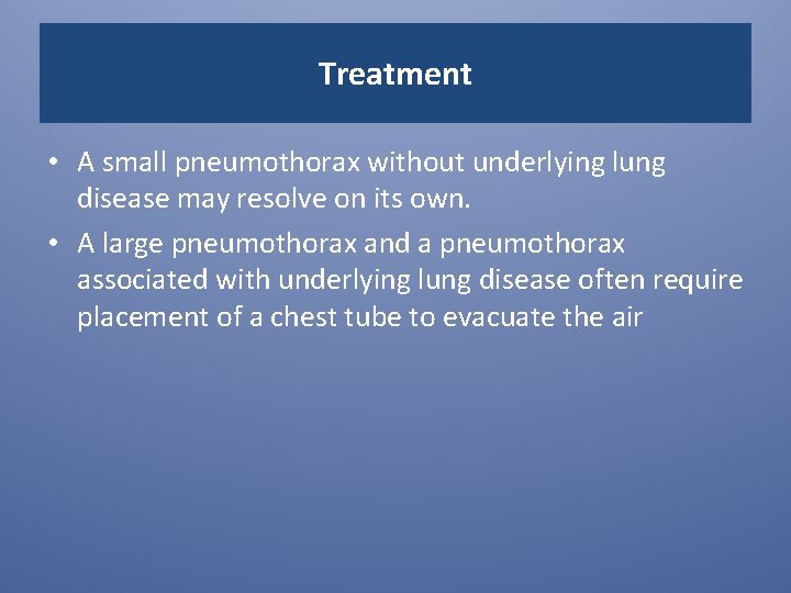 Treatment • A small pneumothorax without underlying lung disease may resolve on its own.