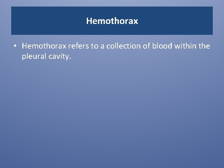Hemothorax • Hemothorax refers to a collection of blood within the pleural cavity. 