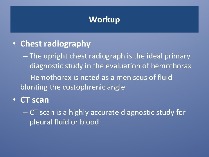 Workup • Chest radiography – The upright chest radiograph is the ideal primary diagnostic