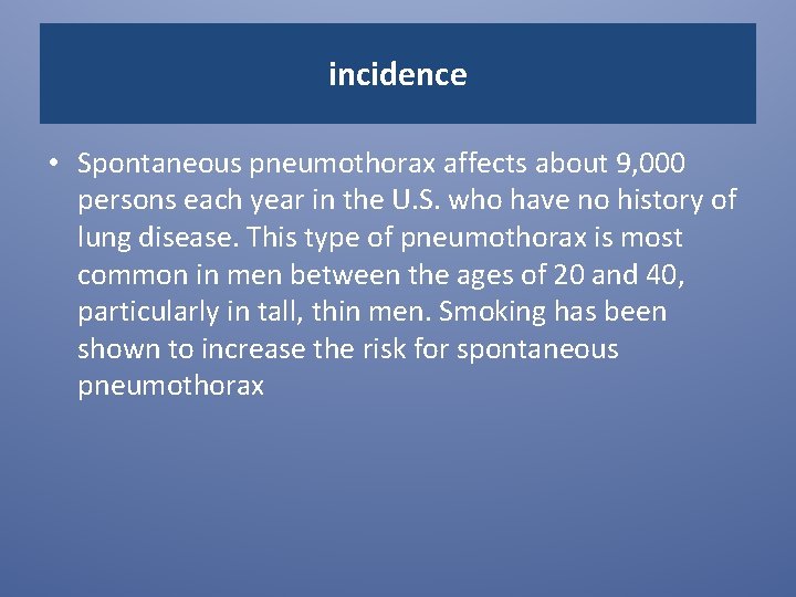 incidence • Spontaneous pneumothorax affects about 9, 000 persons each year in the U.
