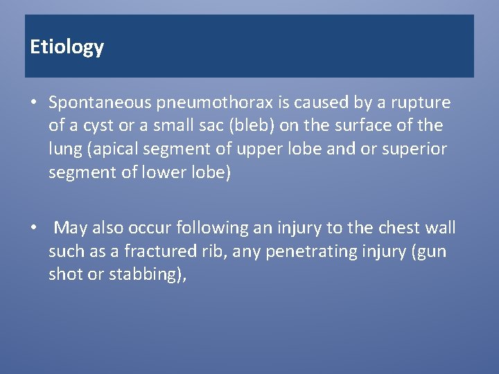 Etiology • Spontaneous pneumothorax is caused by a rupture of a cyst or a