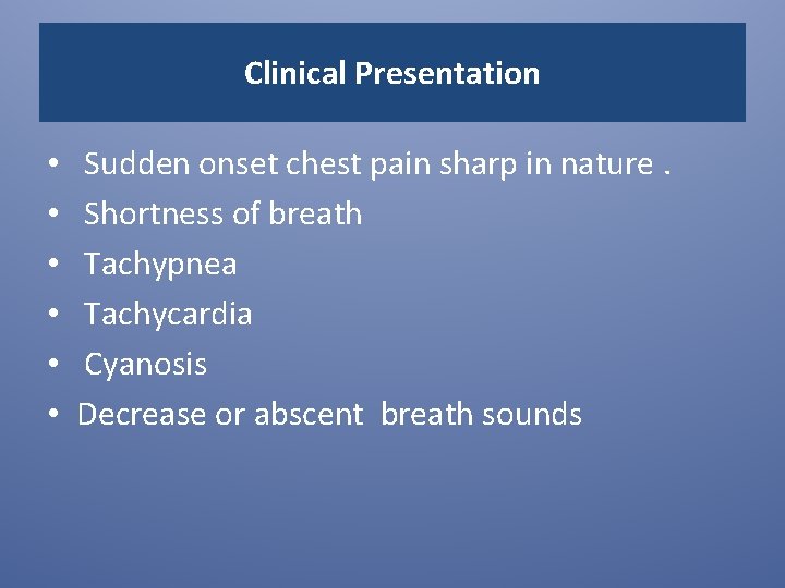 Clinical Presentation • • • Sudden onset chest pain sharp in nature. Shortness of